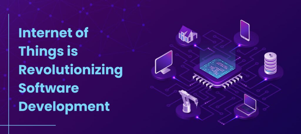 How the Internet of Things is Revolutionizing Software Development